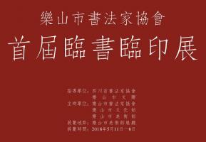 快讯:乐山市书法家协会首届临书临印展2018年5月11日-18日